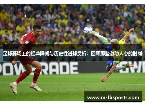 足球赛场上的经典瞬间与历史性进球赏析：回顾那些激动人心的时刻