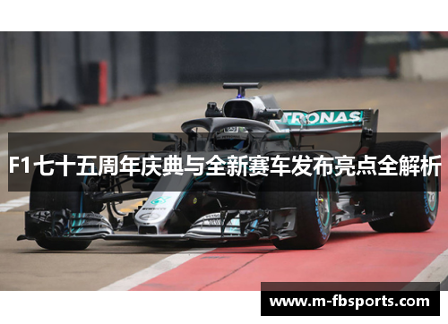 F1七十五周年庆典与全新赛车发布亮点全解析