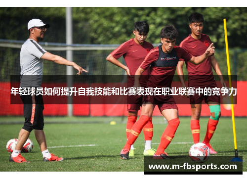 年轻球员如何提升自我技能和比赛表现在职业联赛中的竞争力