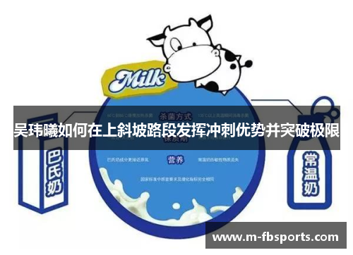 吴玮曦如何在上斜坡路段发挥冲刺优势并突破极限