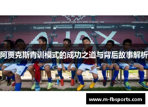 阿贾克斯青训模式的成功之道与背后故事解析